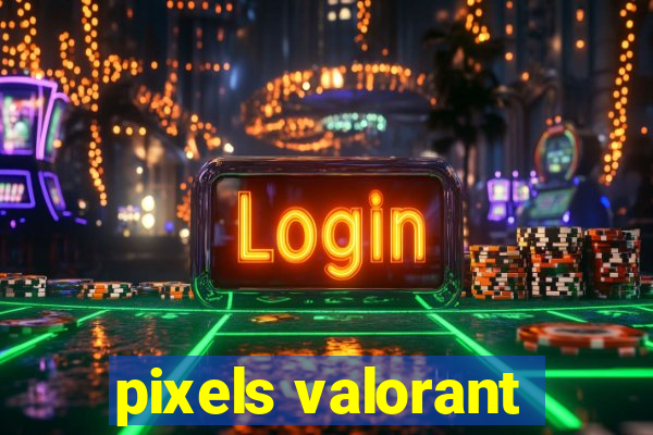 pixels valorant