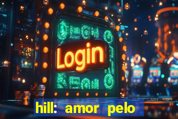 hill: amor pelo jogo online