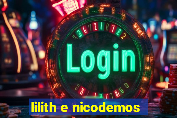 lilith e nicodemos