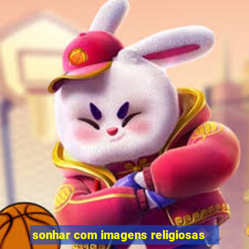 sonhar com imagens religiosas