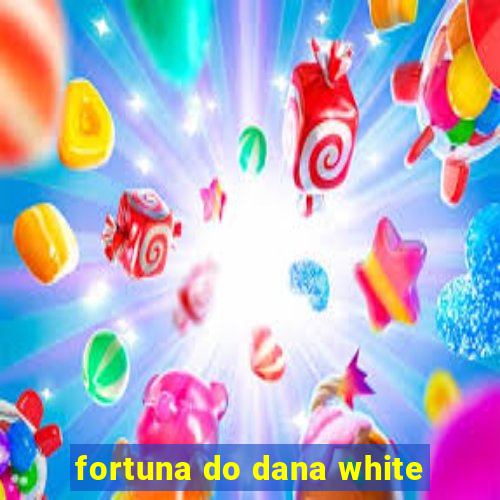 fortuna do dana white