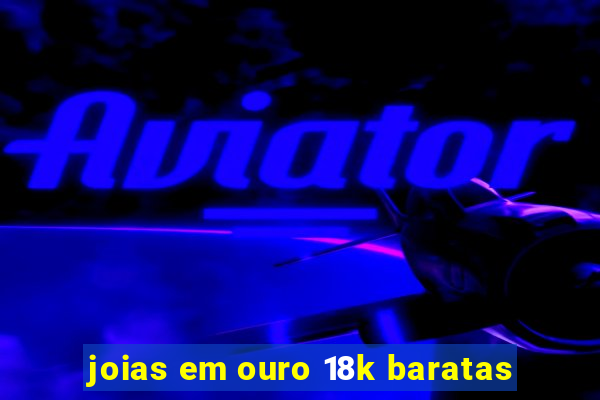 joias em ouro 18k baratas