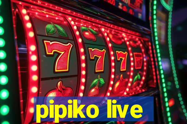 pipiko live