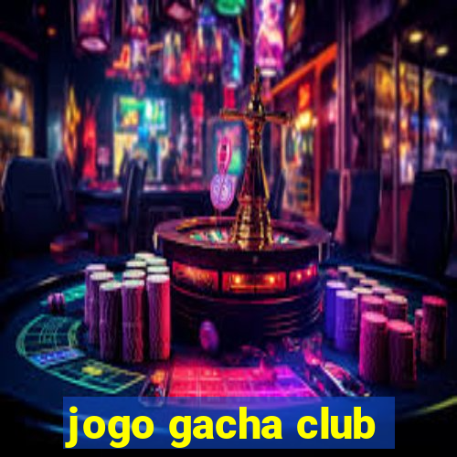 jogo gacha club