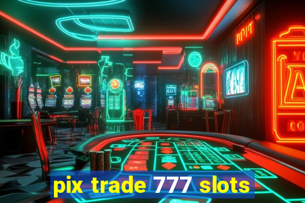 pix trade 777 slots