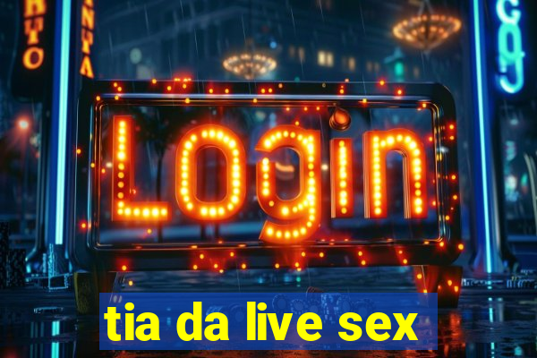 tia da live sex