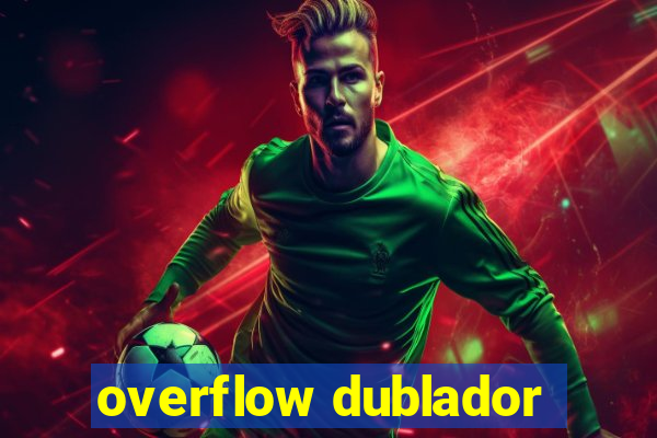 overflow dublador