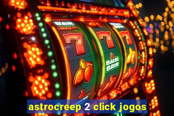 astrocreep 2 click jogos