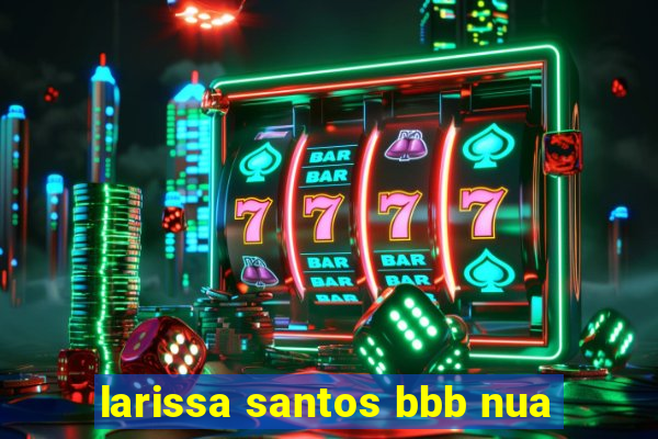 larissa santos bbb nua