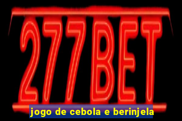 jogo de cebola e berinjela