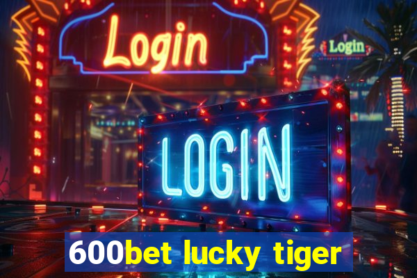 600bet lucky tiger