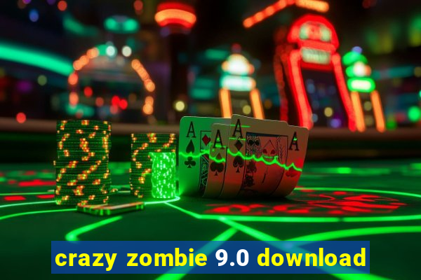 crazy zombie 9.0 download