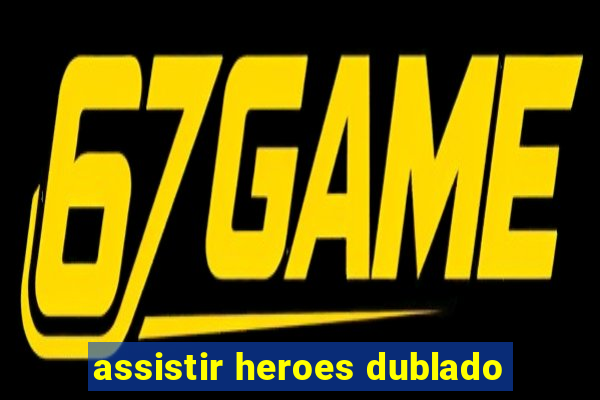 assistir heroes dublado