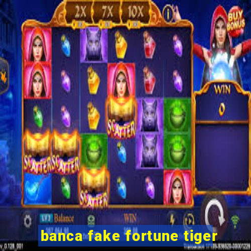 banca fake fortune tiger