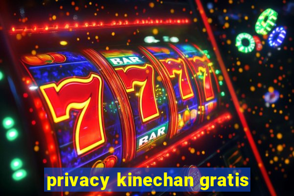 privacy kinechan gratis