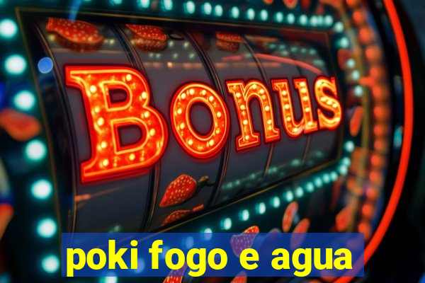 poki fogo e agua