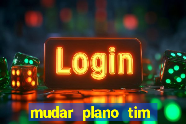 mudar plano tim beta mensal para semanal