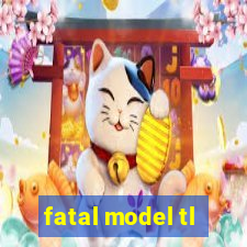 fatal model tl