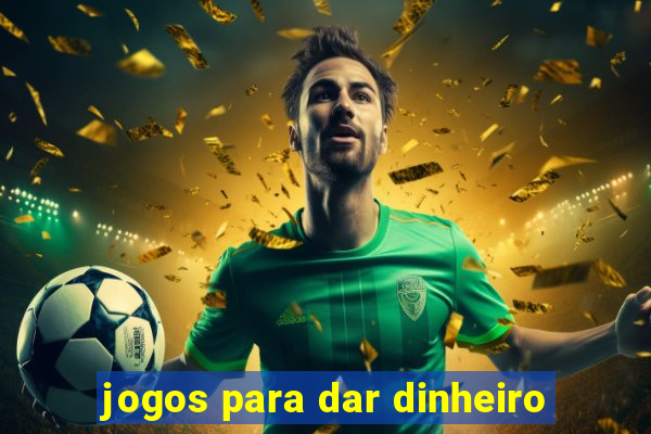 jogos para dar dinheiro