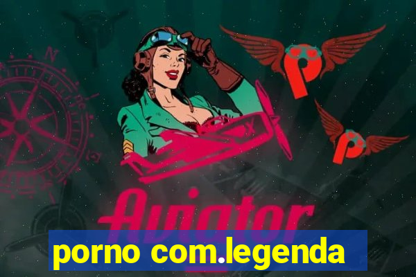 porno com.legenda