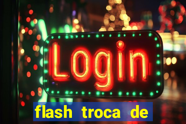 flash troca de corpo parte 2