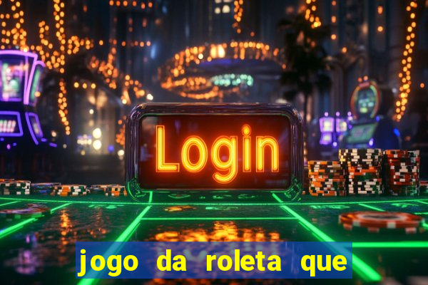 jogo da roleta que da dinheiro