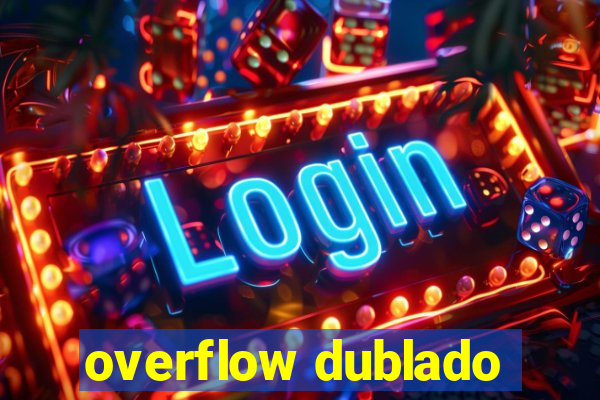 overflow dublado