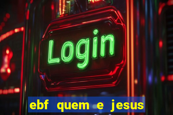 ebf quem e jesus ebf jesus meu super heroi