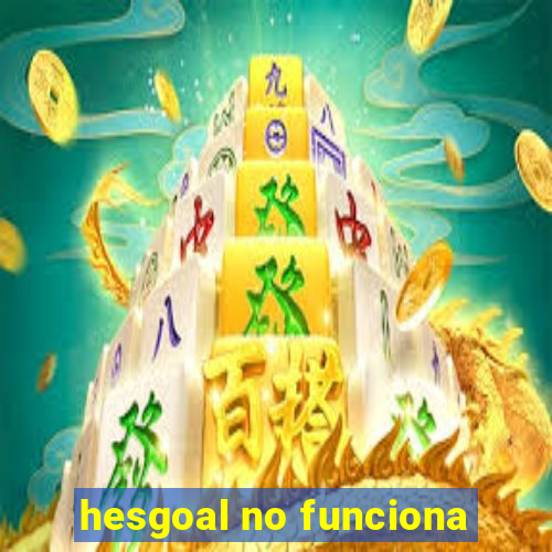 hesgoal no funciona