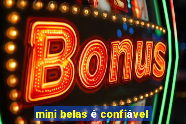 mini belas é confiável