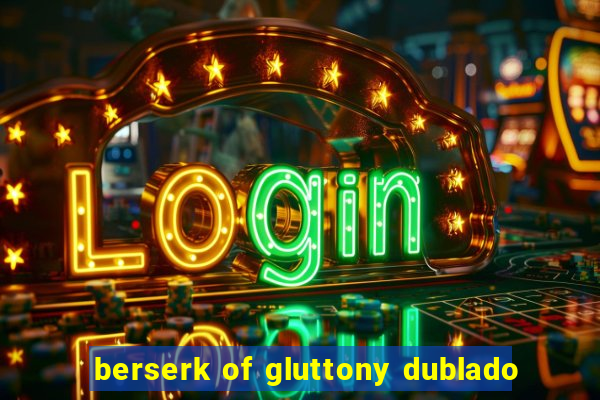 berserk of gluttony dublado