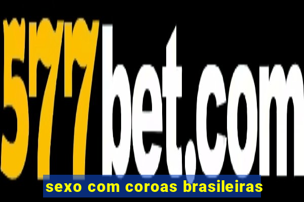 sexo com coroas brasileiras