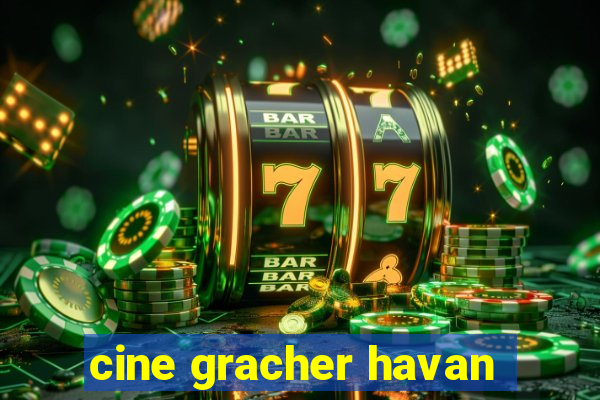 cine gracher havan