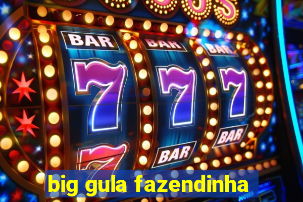 big gula fazendinha