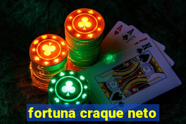 fortuna craque neto