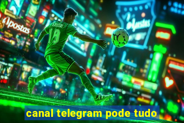 canal telegram pode tudo