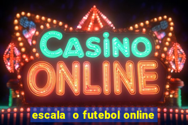 escala  o futebol online