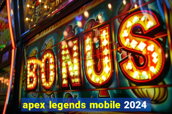 apex legends mobile 2024