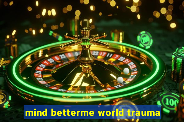 mind betterme world trauma