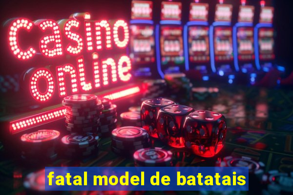 fatal model de batatais