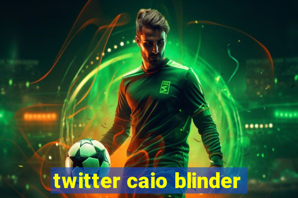 twitter caio blinder