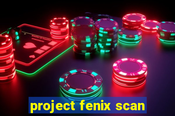 project fenix scan