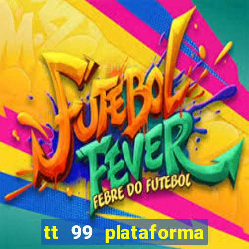 tt 99 plataforma de jogos