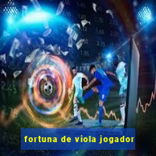 fortuna de viola jogador