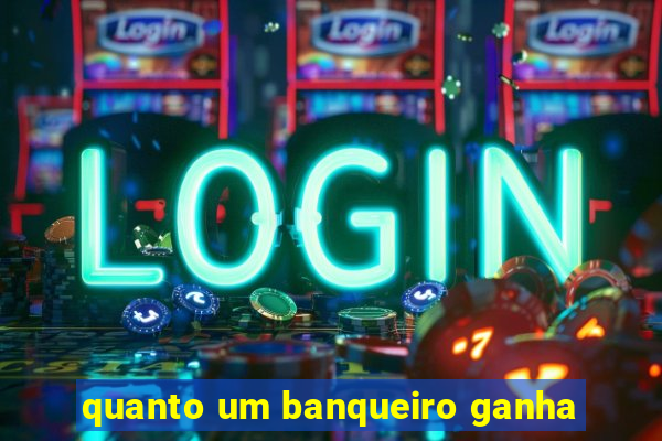 quanto um banqueiro ganha