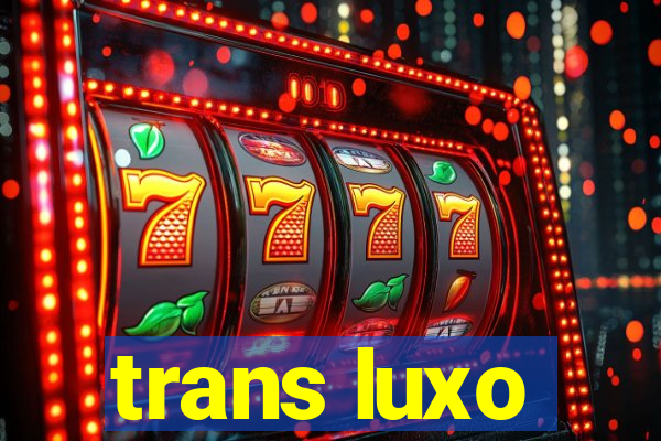 trans luxo