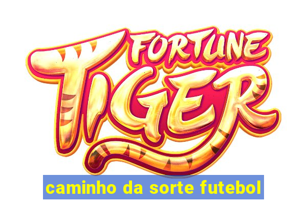 caminho da sorte futebol