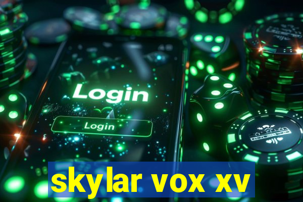 skylar vox xv