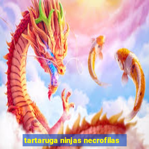 tartaruga ninjas necrofilas