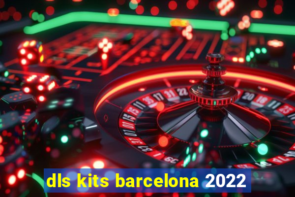 dls kits barcelona 2022